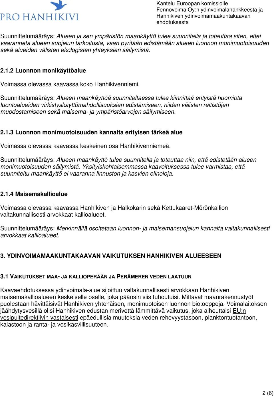 Suunnittelumääräys: Alueen maankäyttöä suunniteltaessa tulee kiinnittää erityistä huomiota luontoalueiden virkistyskäyttömahdollisuuksien edistämiseen, niiden välisten reitistöjen muodostamiseen sekä