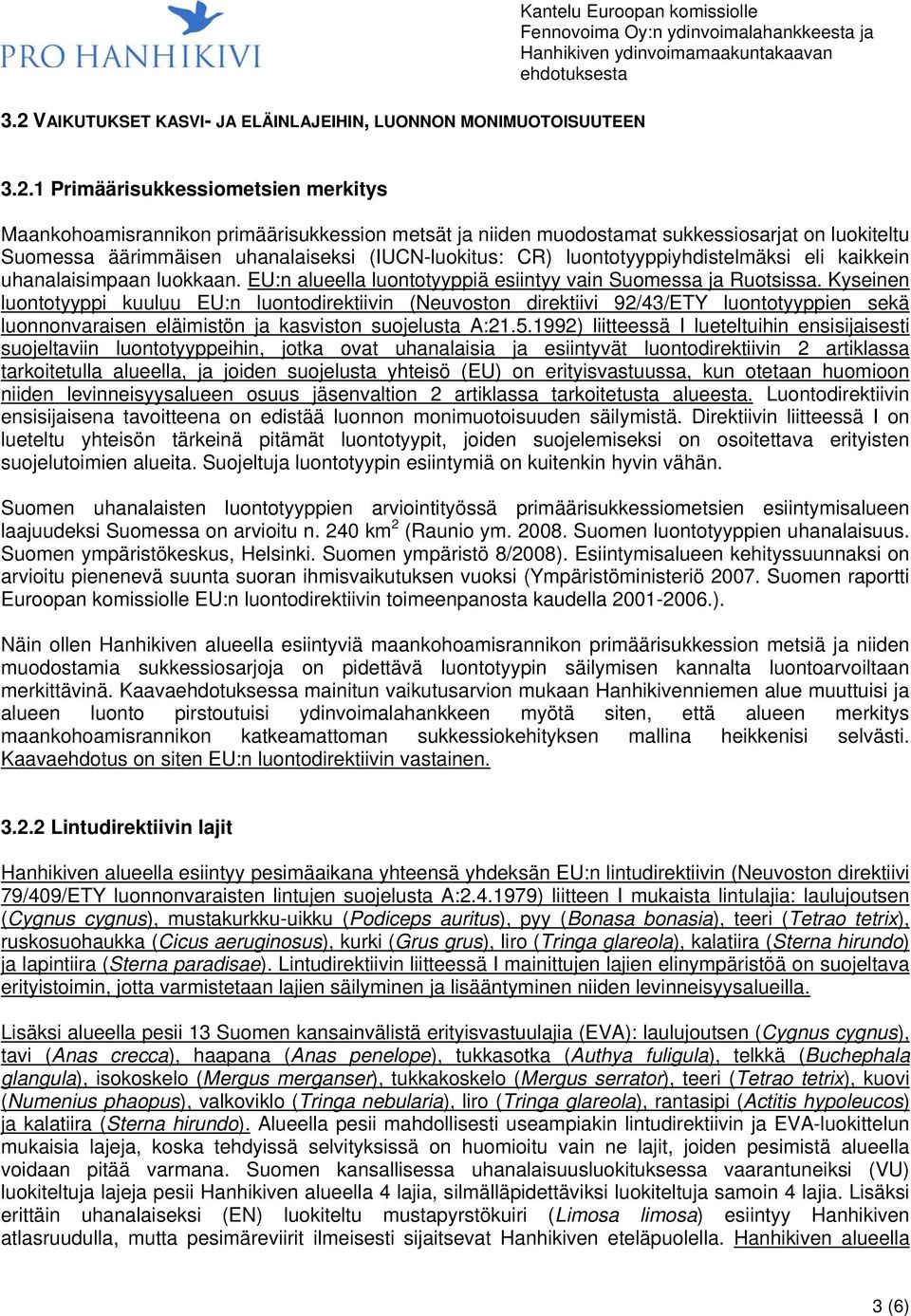 Kyseinen luontotyyppi kuuluu EU:n luontodirektiivin (Neuvoston direktiivi 92/43/ETY luontotyyppien sekä luonnonvaraisen eläimistön ja kasviston suojelusta A:21.5.