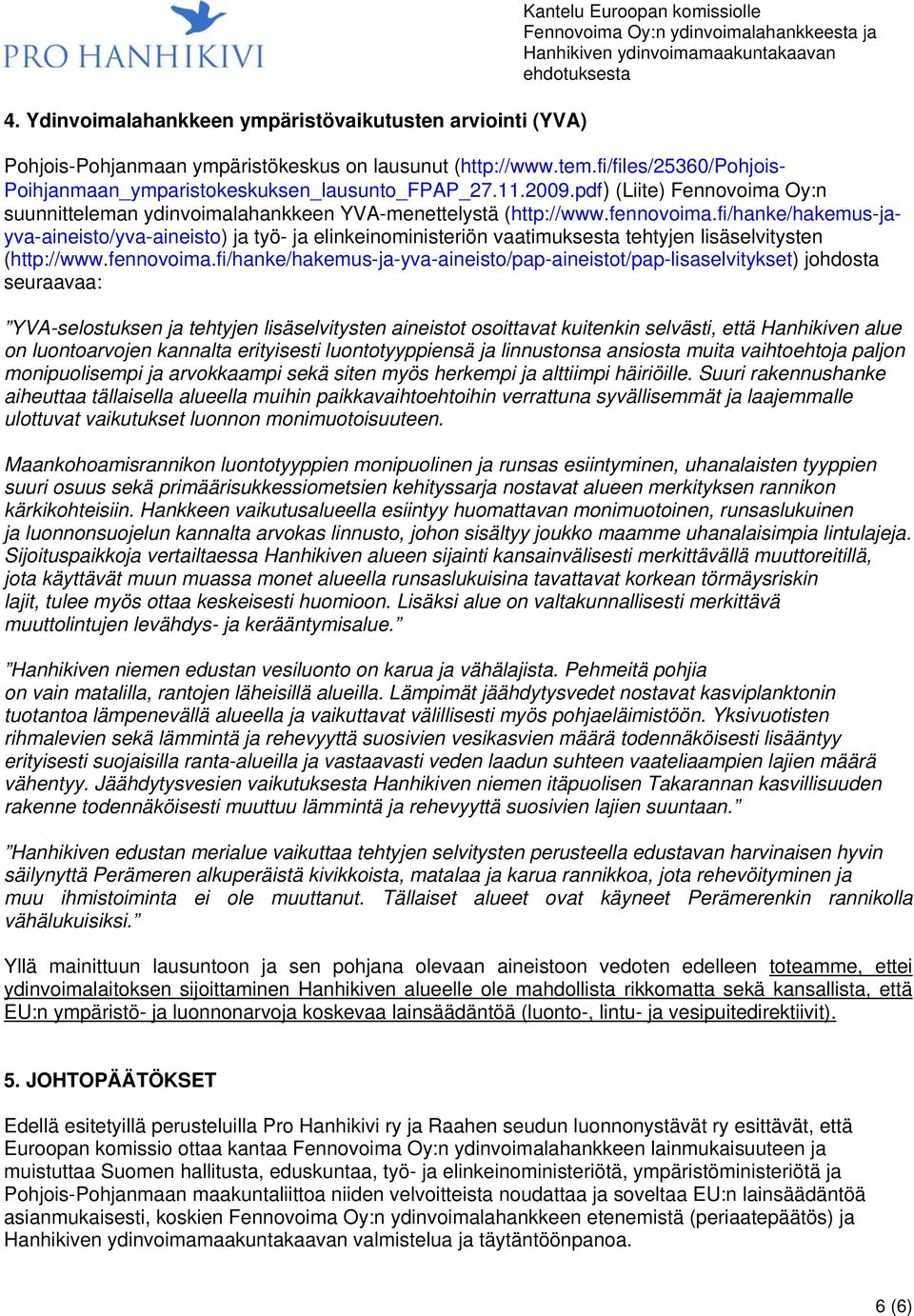 fi/hanke/hakemus-jayva-aineisto/yva-aineisto) ja työ- ja elinkeinoministeriön vaatimuksesta tehtyjen lisäselvitysten (http://www.fennovoima.