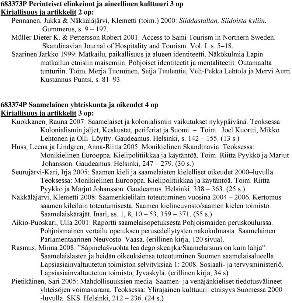 Saarinen Jarkko 1999: Matkailu, paikallisuus ja alueen identiteetti. Näkökulmia Lapin matkailun etnisiin maisemiin. Pohjoiset identiteetit ja mentaliteetit. Outamaalta tunturiin. Toim.