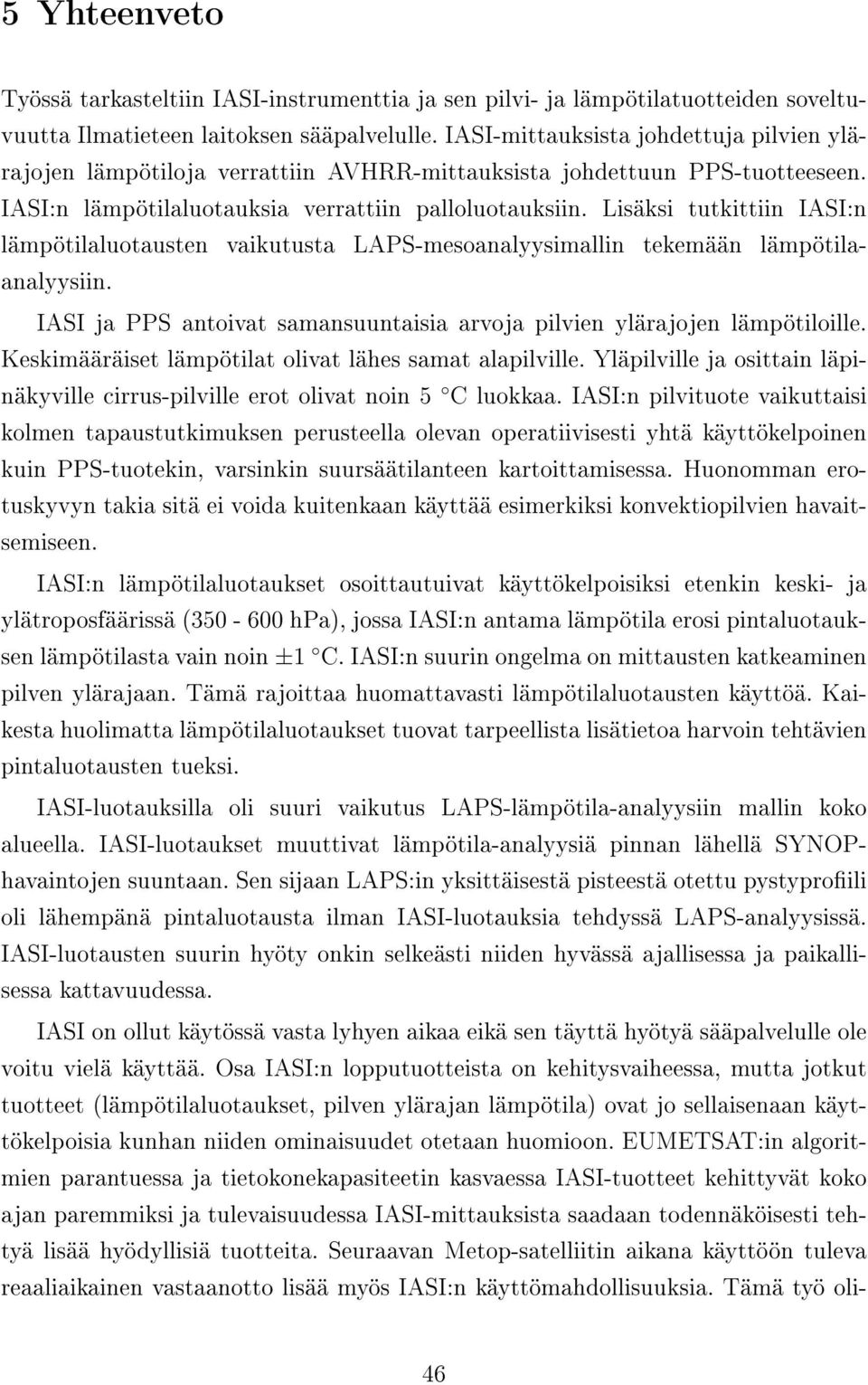 Lisäksi tutkittiin IASI:n lämpötilaluotausten vaikutusta LAPS-mesoanalyysimallin tekemään lämpötilaanalyysiin. IASI ja PPS antoivat samansuuntaisia arvoja pilvien ylärajojen lämpötiloille.