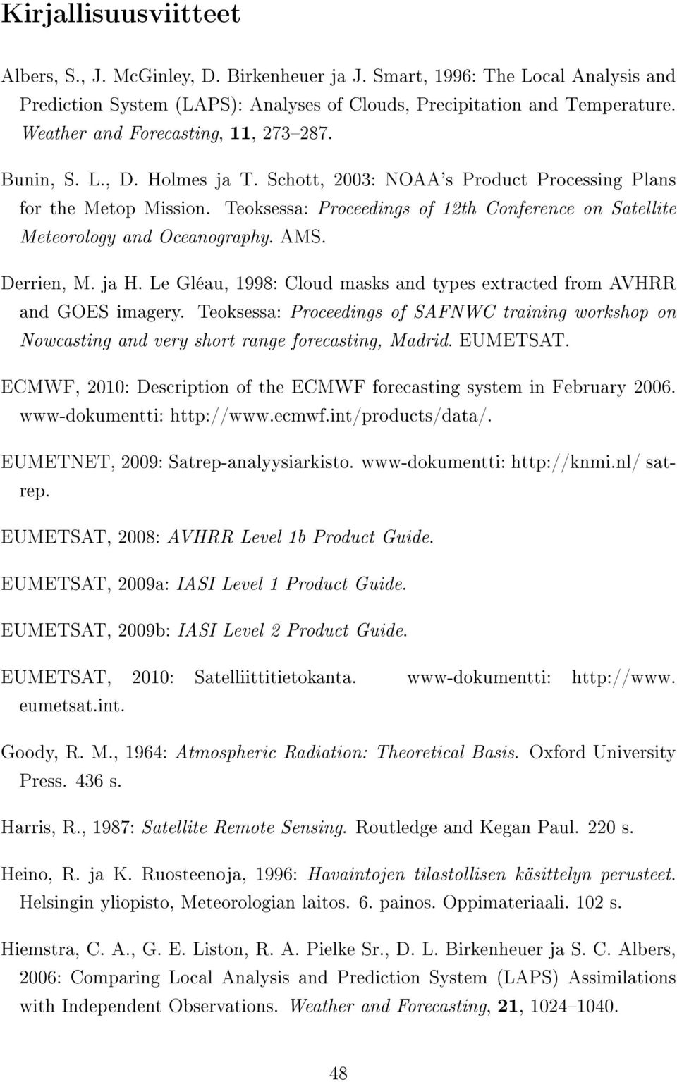 Teoksessa: Proceedings of 12th Conference on Satellite Meteorology and Oceanography. AMS. Derrien, M. ja H. Le Gléau, 1998: Cloud masks and types extracted from AVHRR and GOES imagery.