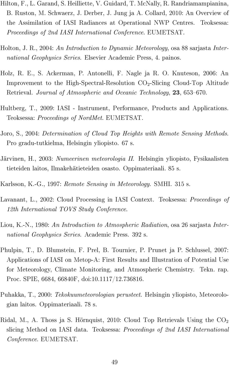 Elsevier Academic Press, 4. painos. Holz, R. E., S. Ackerman, P. Antonelli, F. Nagle ja R. O. Knuteson, 2006: An Improvement to the High-Spectral-Resolution CO 2 -Slicing Cloud-Top Altitude Retrieval.