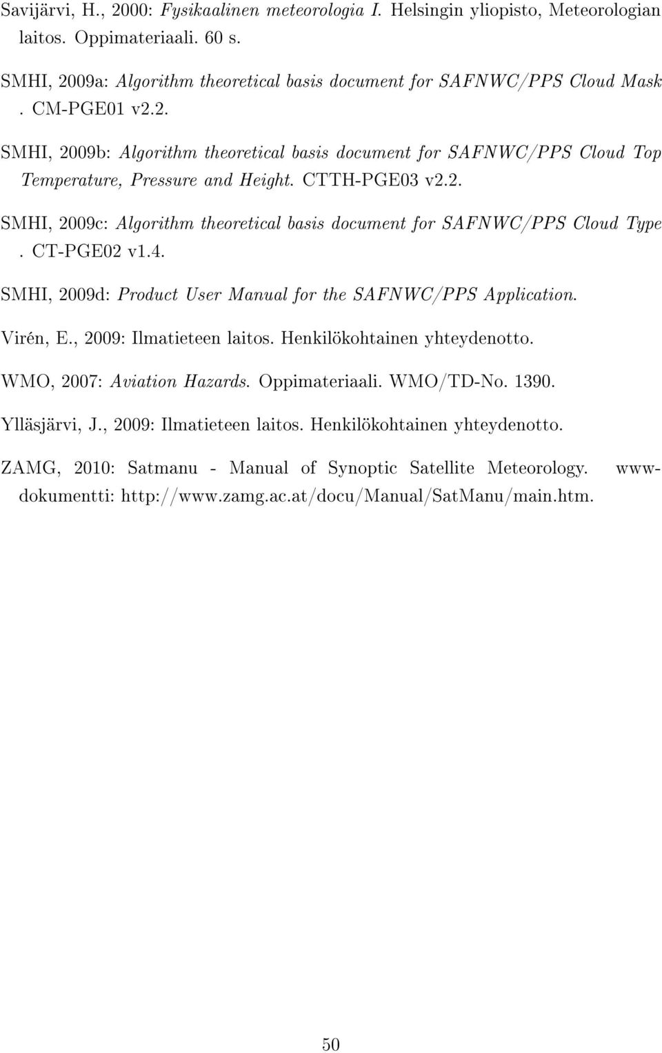 CT-PGE02 v1.4. SMHI, 2009d: Product User Manual for the SAFNWC/PPS Application. Virén, E., 2009: Ilmatieteen laitos. Henkilökohtainen yhteydenotto. WMO, 2007: Aviation Hazards. Oppimateriaali.