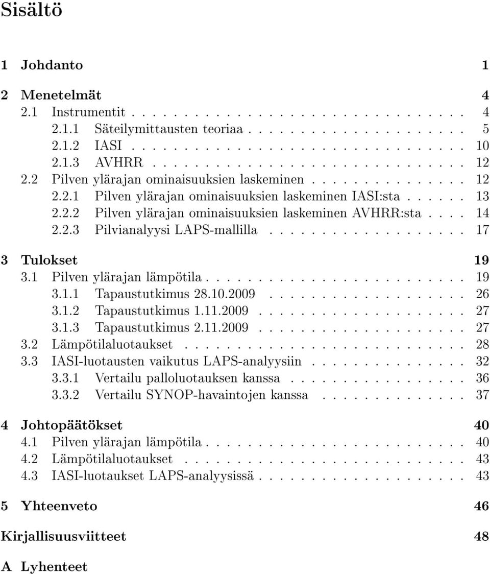 ... 14 2.2.3 Pilvianalyysi LAPS-mallilla................... 17 3 Tulokset 19 3.1 Pilven ylärajan lämpötila......................... 19 3.1.1 Tapaustutkimus 28.10.2009................... 26 3.1.2 Tapaustutkimus 1.