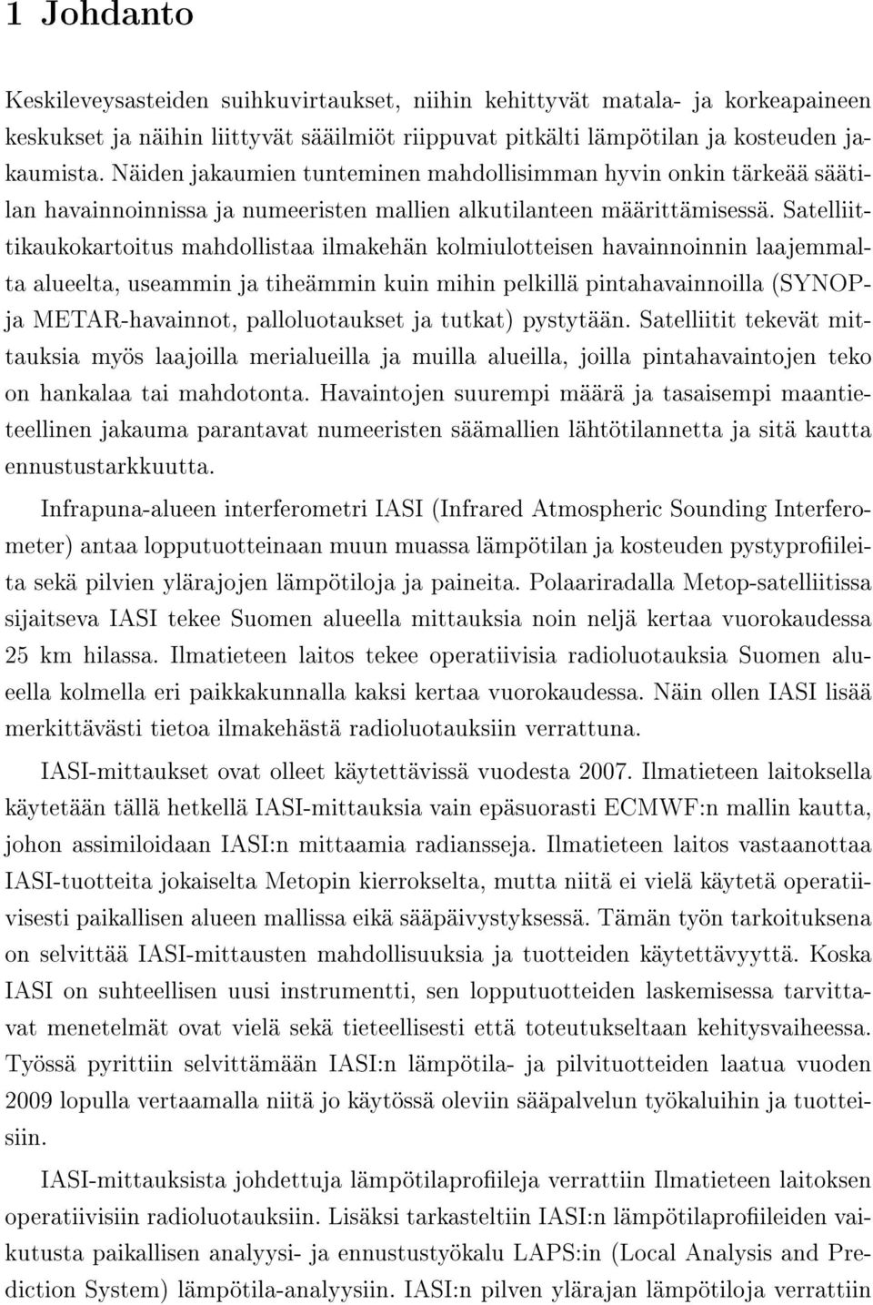 Satelliittikaukokartoitus mahdollistaa ilmakehän kolmiulotteisen havainnoinnin laajemmalta alueelta, useammin ja tiheämmin kuin mihin pelkillä pintahavainnoilla (SYNOPja METAR-havainnot,