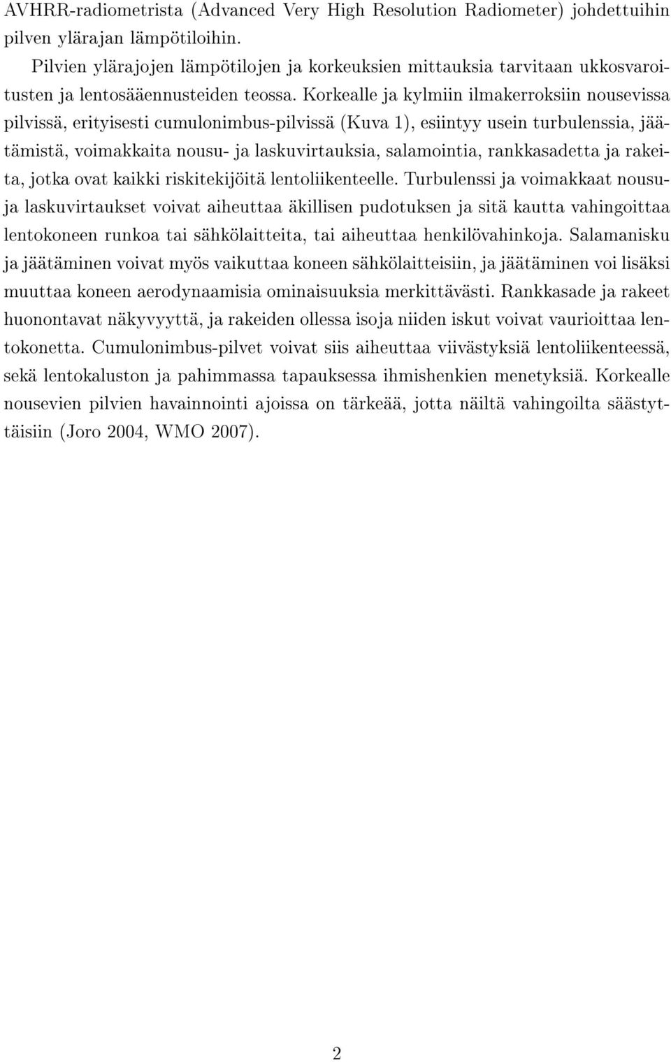 Korkealle ja kylmiin ilmakerroksiin nousevissa pilvissä, erityisesti cumulonimbus-pilvissä (Kuva 1), esiintyy usein turbulenssia, jäätämistä, voimakkaita nousu- ja laskuvirtauksia, salamointia,