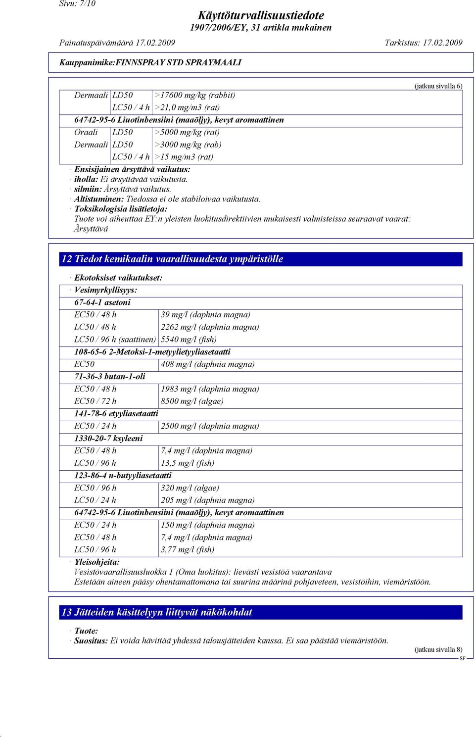 Toksikologisia lisätietoja: Tuote voi aiheuttaa EY:n yleisten luokitusdirektiivien mukaisesti valmisteissa seuraavat vaarat: Ärsyttävä (jatkuu sivulla 6) 12 Tiedot kemikaalin vaarallisuudesta