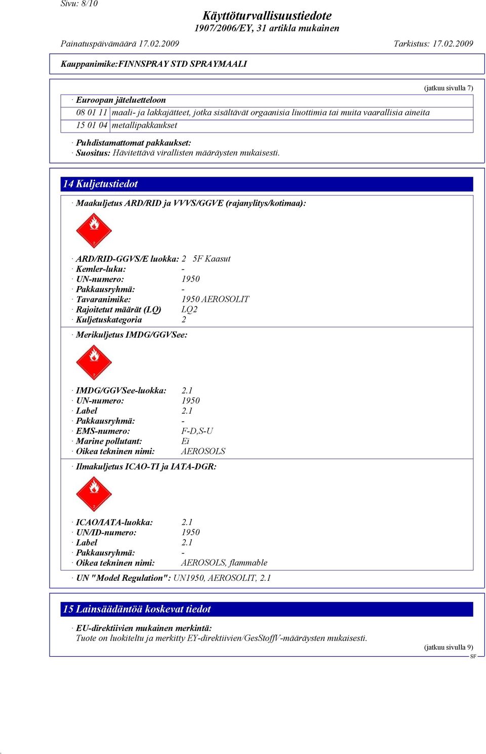 (jatkuu sivulla 7) 14 Kuljetustiedot Maakuljetus ARD/RID ja VVVS/GGVE (rajanylitys/kotimaa): ARD/RID-GGVS/E luokka: 2 5F Kaasut Kemler-luku: - UN-numero: 1950 Pakkausryhmä: - Tavaranimike: 1950