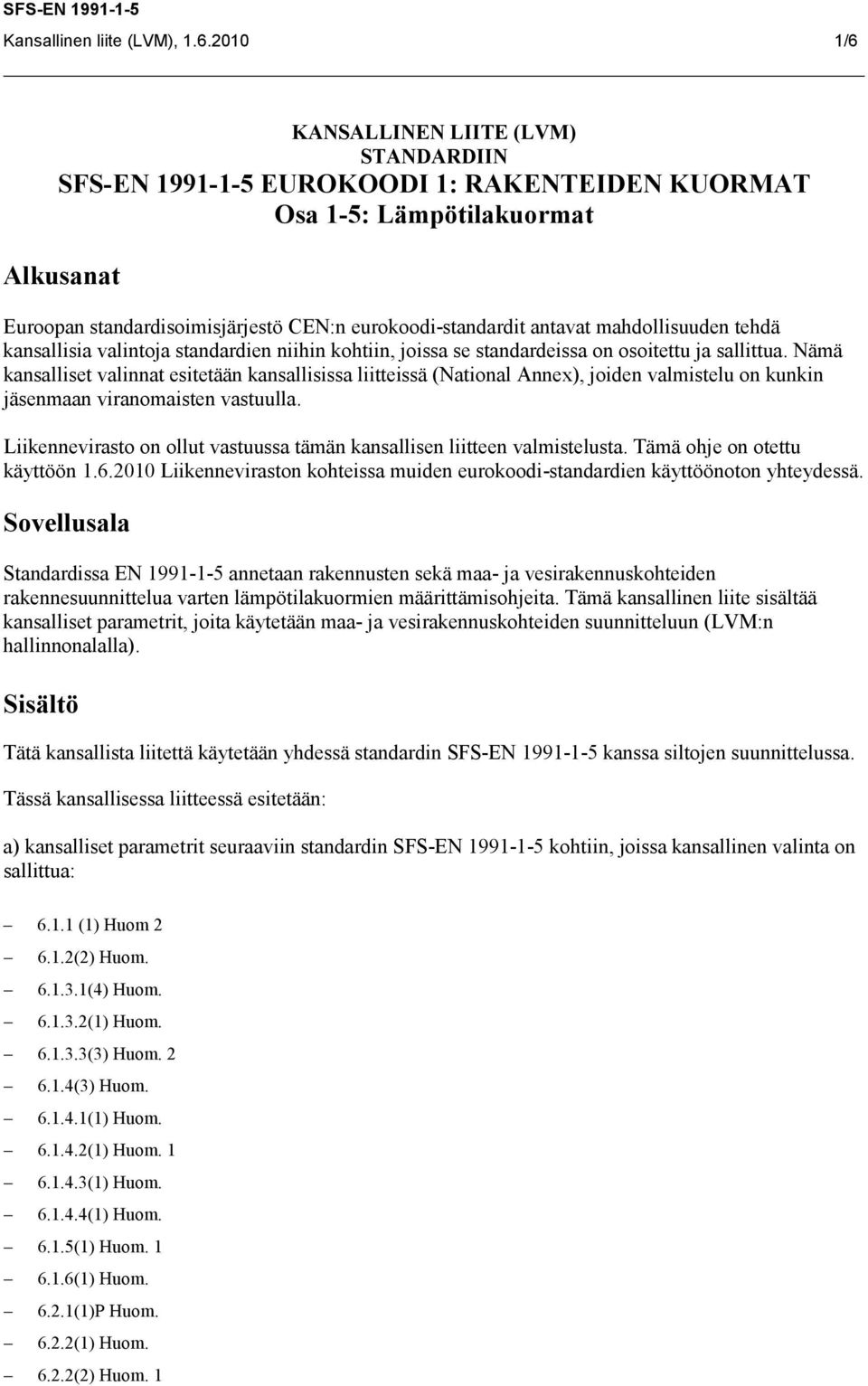 mahdollisuuden tehdä kansallisia valintoja standardien niihin kohtiin, joissa se standardeissa on osoitettu ja sallittua.