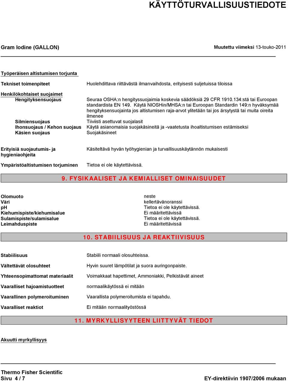 Käytä NIOSHin/MHSA:n tai Euroopan Standardin 149:n hyväksymää hengityksensuojainta jos altistumisen raja-arvot ylitetään tai jos ärsytystä tai muita oireita ilmenee Tiiviisti asettuvat suojalasit
