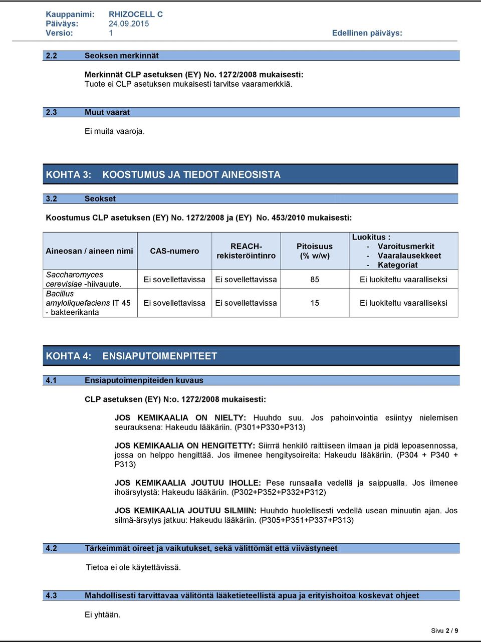 Bacillus amyloliquefaciens IT 45 - bakteerikanta CAS-numero REACHrekisteröintinro Pitoisuus (% w/w) Luokitus : - Varoitusmerkit - Vaaralausekkeet - Kategoriat Ei sovellettavissa Ei sovellettavissa 85