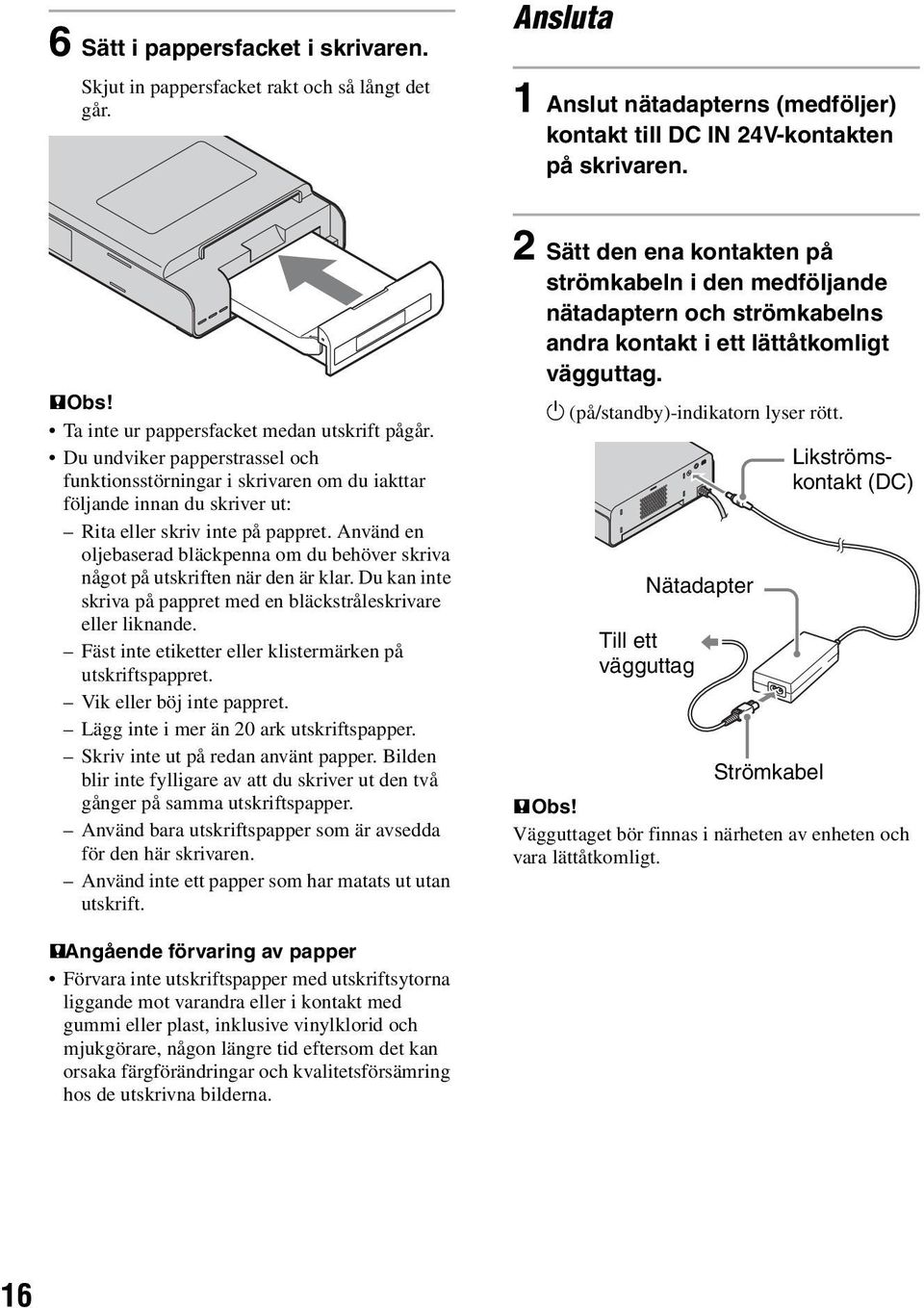 Använd en oljebaserad bläckpenna om du behöver skriva något på utskriften när den är klar. Du kan inte skriva på pappret med en bläckstråleskrivare eller liknande.