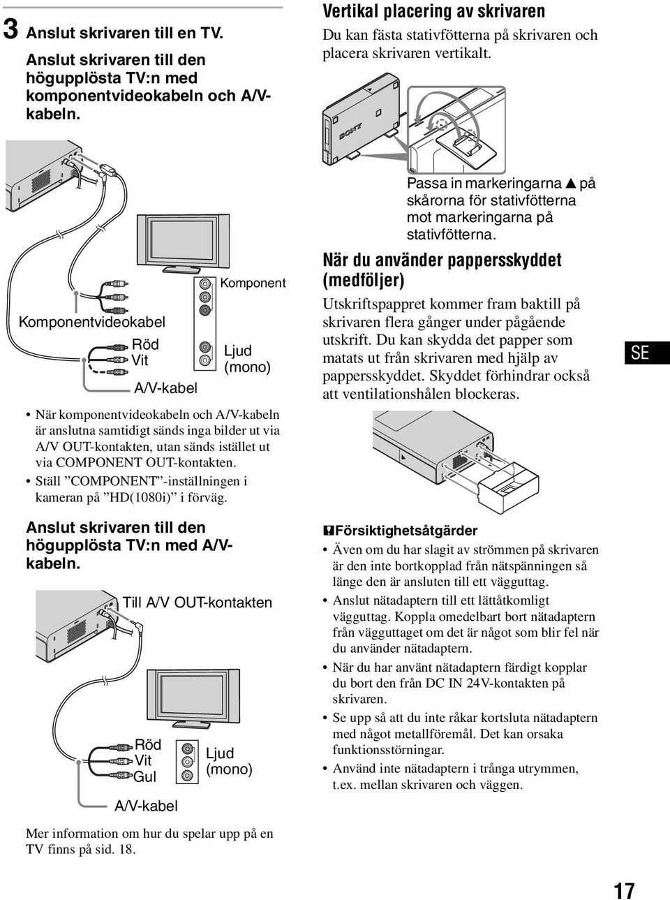 Komponentvideokabel Röd Vit A/V-kabel När komponentvideokabeln och A/V-kabeln är anslutna samtidigt sänds inga bilder ut via A/V OUT-kontakten, utan sänds istället ut via COMPONENT OUT-kontakten.