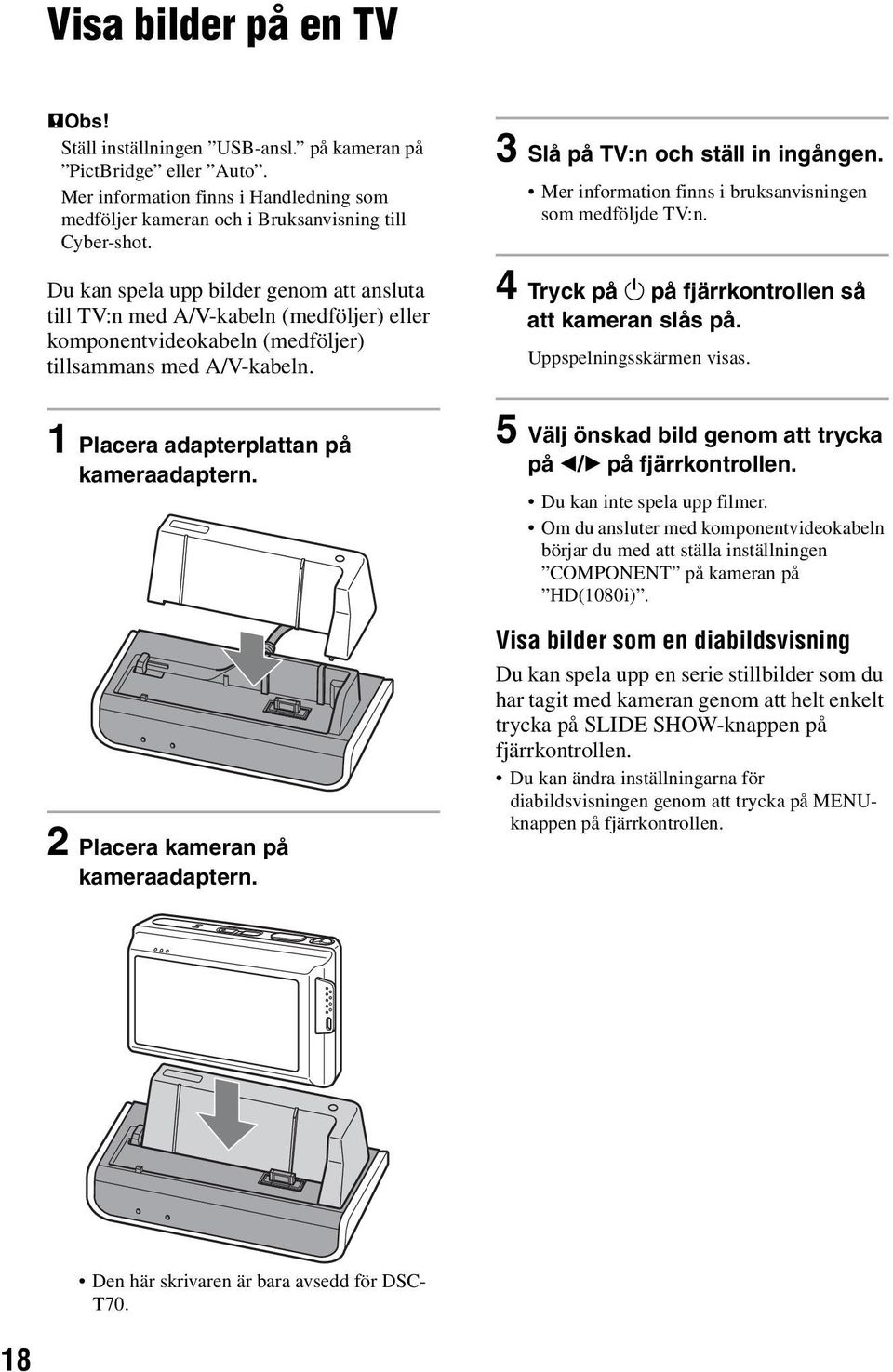 Mer information finns i bruksanvisningen som medföljde TV:n. 4 Tryck på 1 på fjärrkontrollen så att kameran slås på. Uppspelningsskärmen visas. 1 Placera adapterplattan på kameraadaptern.