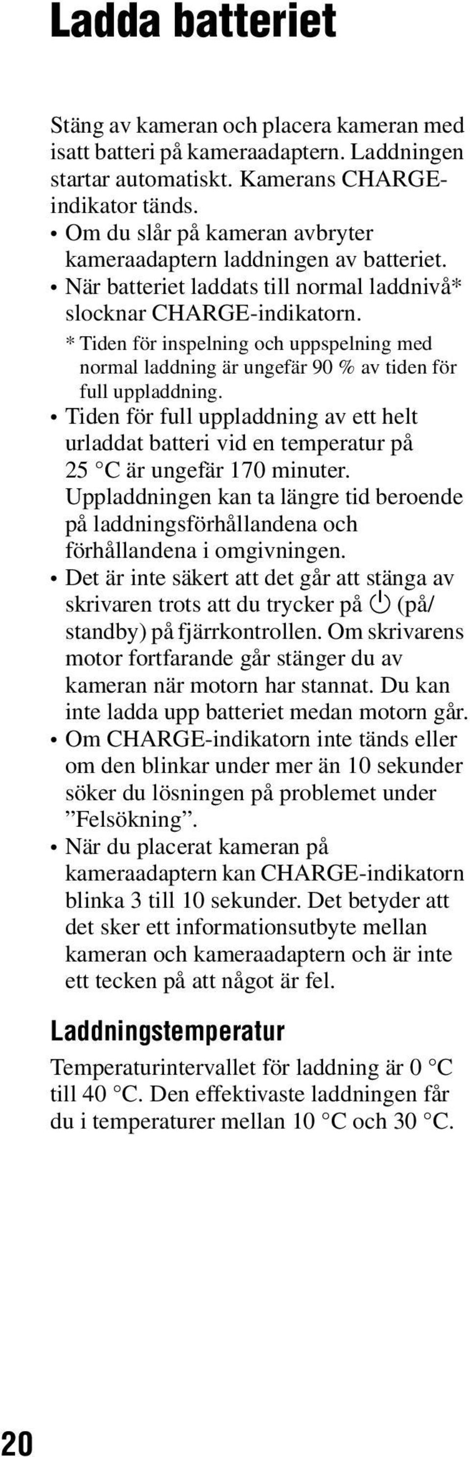 * Tiden för inspelning och uppspelning med normal laddning är ungefär 90 % av tiden för full uppladdning.