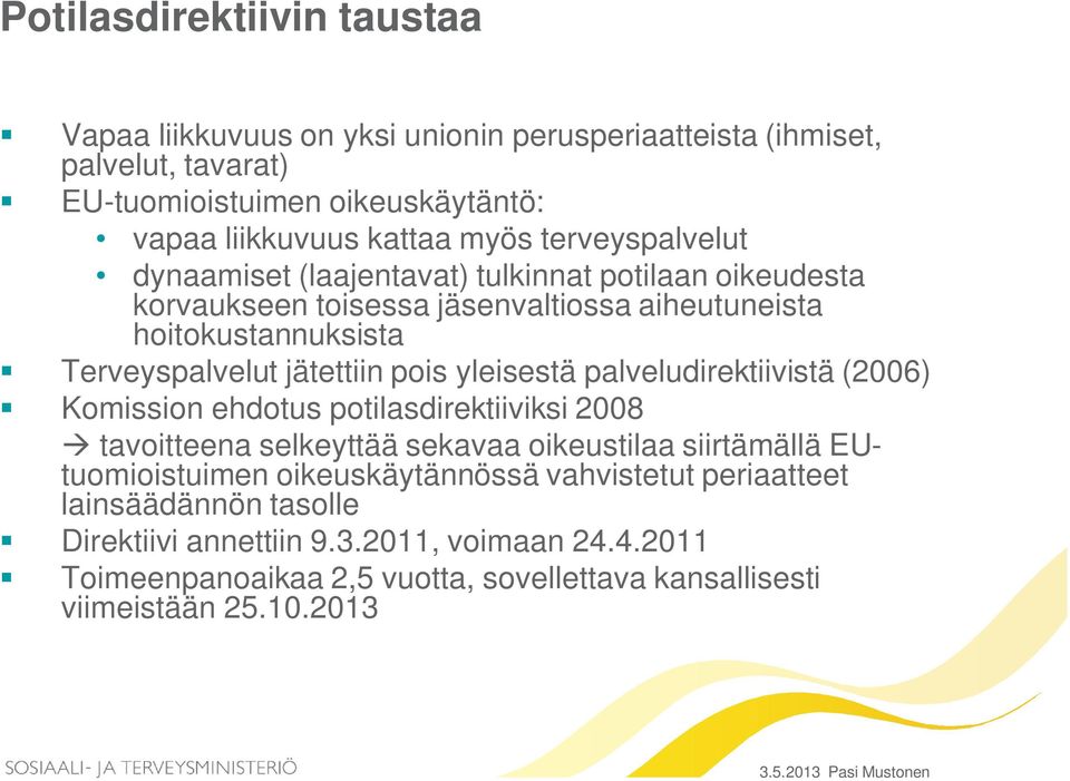yleisestä palveludirektiivistä (2006) Komission ehdotus potilasdirektiiviksi 2008 tavoitteena selkeyttää sekavaa oikeustilaa siirtämällä EUtuomioistuimen oikeuskäytännössä