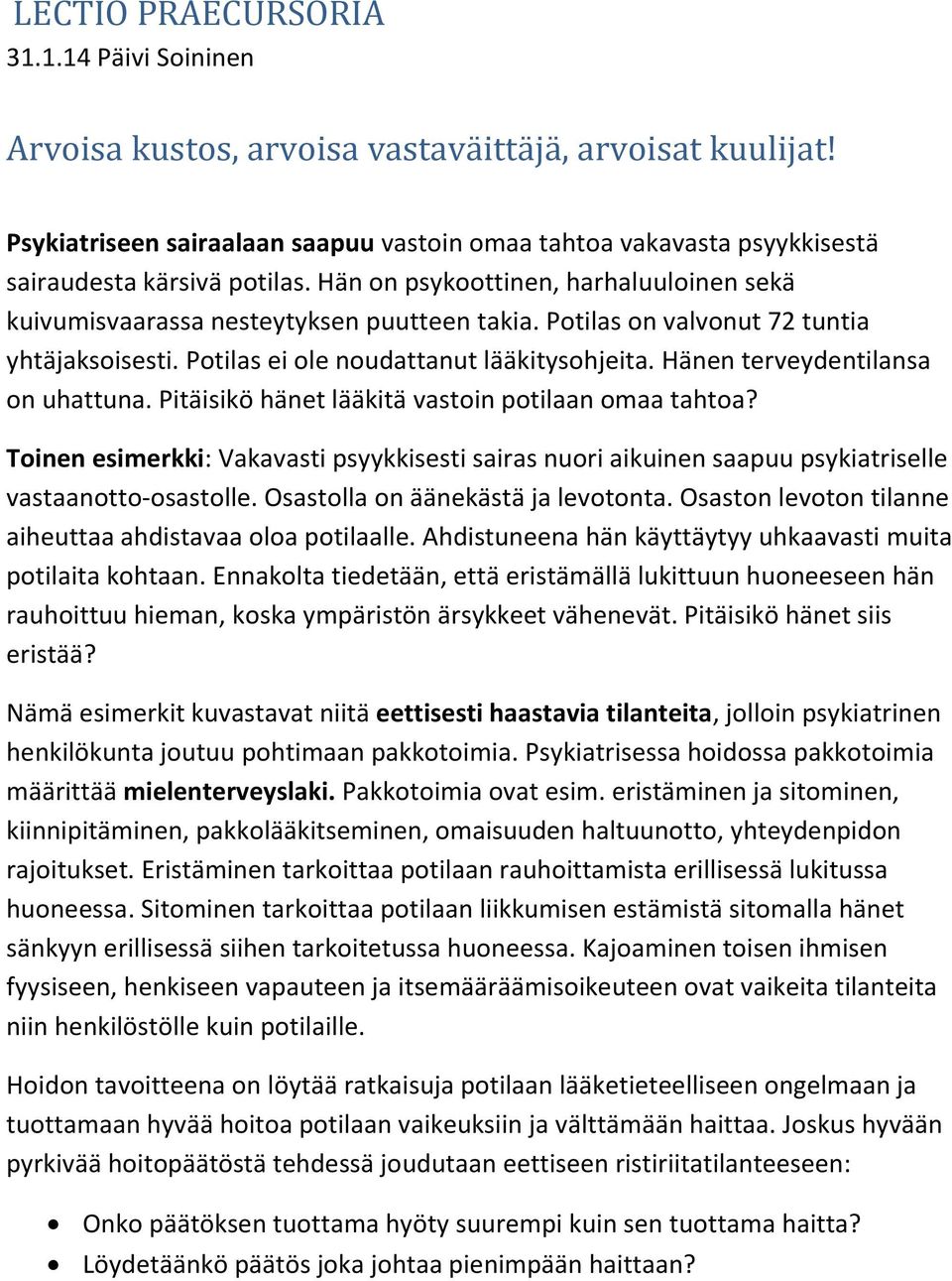 Potilas on valvonut 72 tuntia yhtäjaksoisesti. Potilas ei ole noudattanut lääkitysohjeita. Hänen terveydentilansa on uhattuna. Pitäisikö hänet lääkitä vastoin potilaan omaa tahtoa?