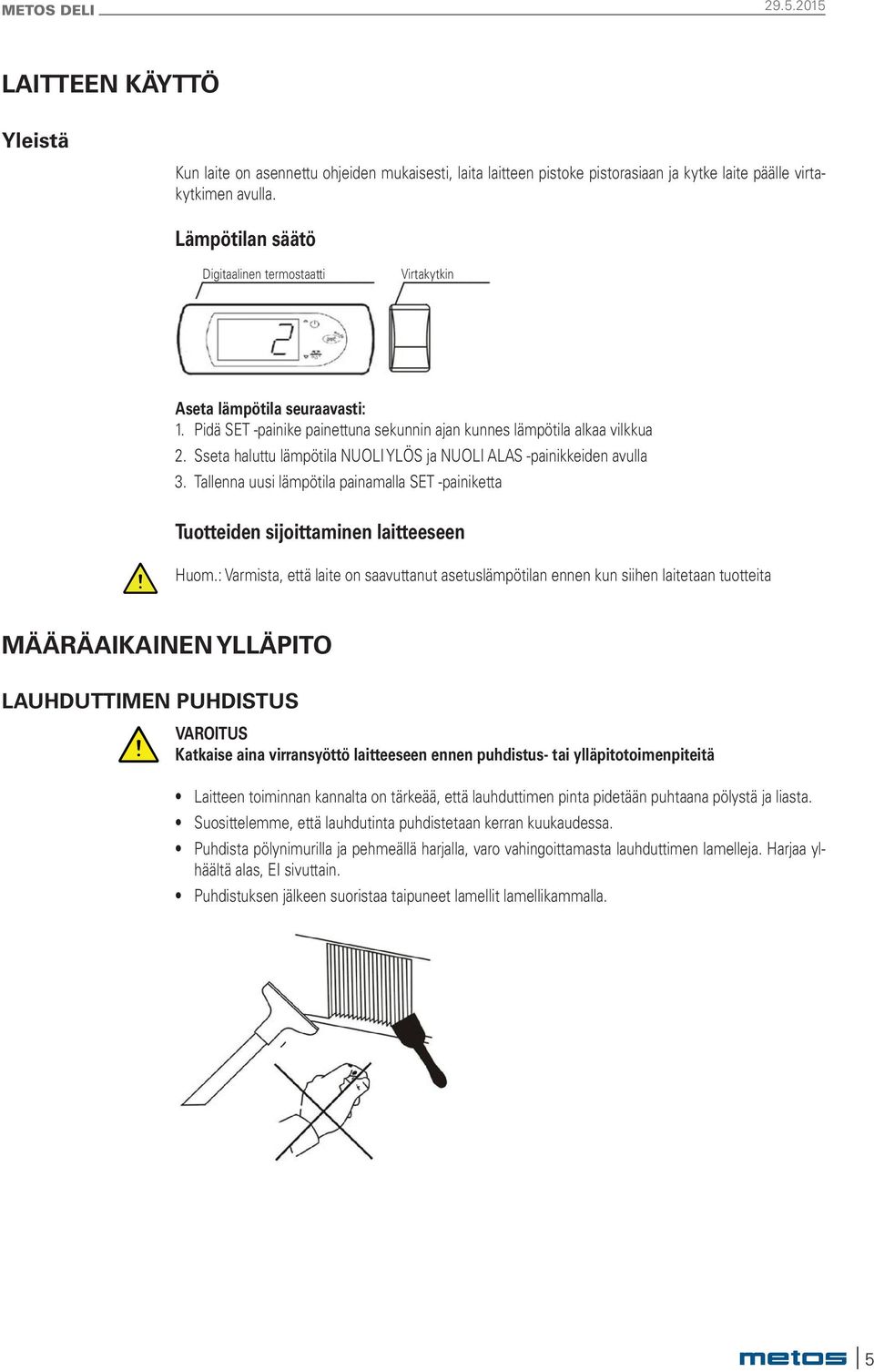 Sseta haluttu lämpötila NUOLI YLÖS ja NUOLI ALAS -painikkeiden avulla 3. Tallenna uusi lämpötila painamalla SET -painiketta Tuotteiden sijoittaminen laitteeseen Huom.