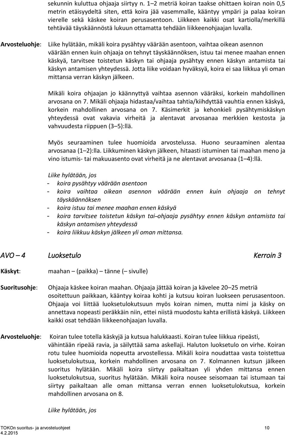 Liikkeen kaikki osat kartiolla/merkillä tehtävää täyskäännöstä lukuun ottamatta tehdään liikkeenohjaajan luvalla.