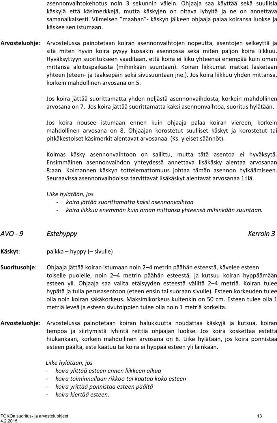 Arvostelussa painotetaan koiran asennonvaihtojen nopeutta, asentojen selkeyttä ja sitä miten hyvin koira pysyy kussakin asennossa sekä miten paljon koira liikkuu.