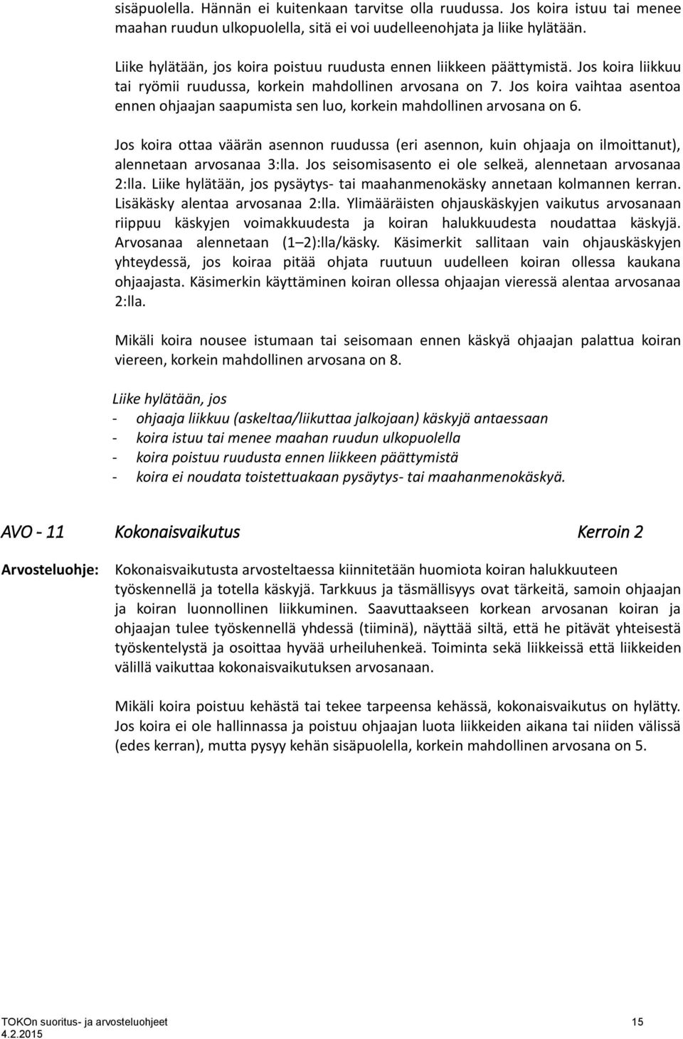 Jos koira vaihtaa asentoa ennen ohjaajan saapumista sen luo, korkein mahdollinen arvosana on 6.