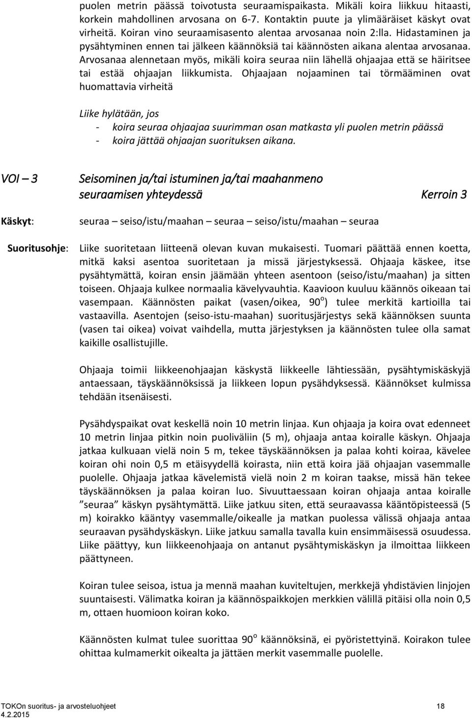 Arvosanaa alennetaan myös, mikäli koira seuraa niin lähellä ohjaajaa että se häiritsee tai estää ohjaajan liikkumista.
