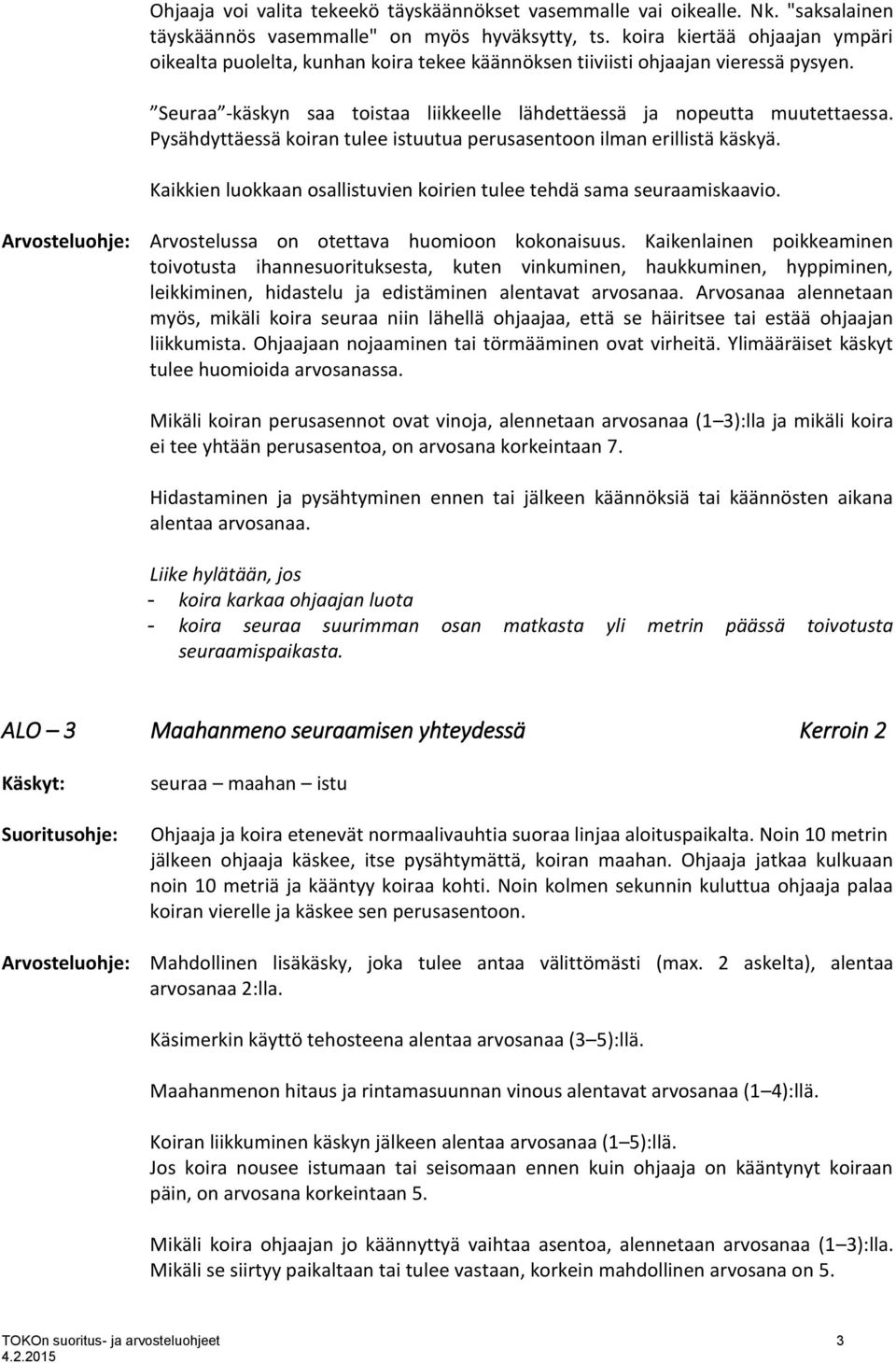 Pysähdyttäessä koiran tulee istuutua perusasentoon ilman erillistä käskyä. Kaikkien luokkaan osallistuvien koirien tulee tehdä sama seuraamiskaavio. Arvostelussa on otettava huomioon kokonaisuus.