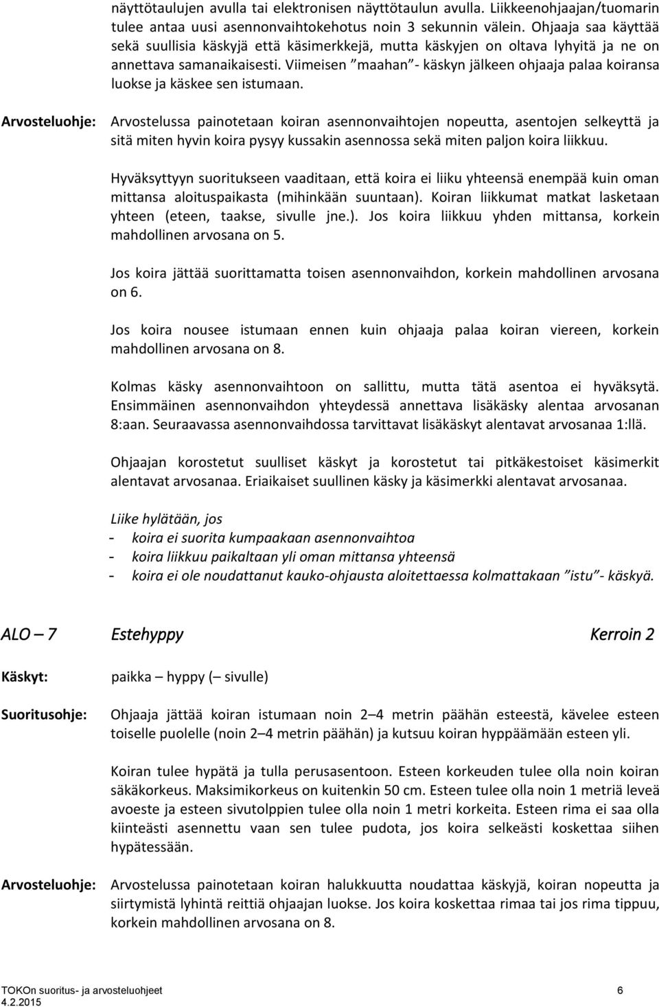 Viimeisen maahan - käskyn jälkeen ohjaaja palaa koiransa luokse ja käskee sen istumaan.