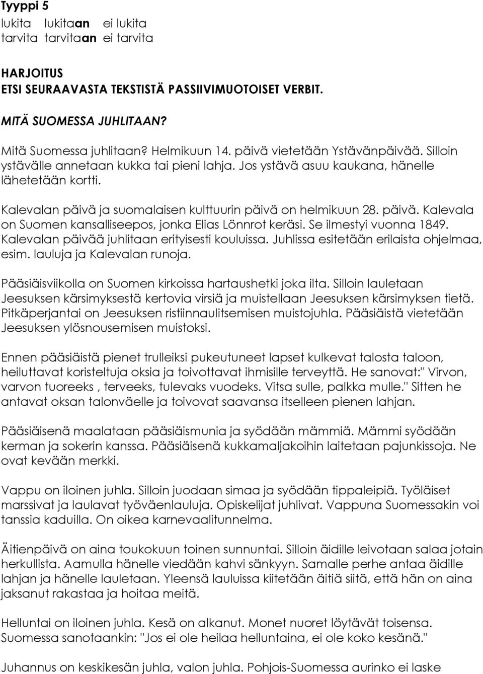 päivä. Kalevala on Suomen kansalliseepos, jonka Elias Lönnrot keräsi. Se ilmestyi vuonna 1849. Kalevalan päivää juhlitaan erityisesti kouluissa. Juhlissa esitetään erilaista ohjelmaa, esim.