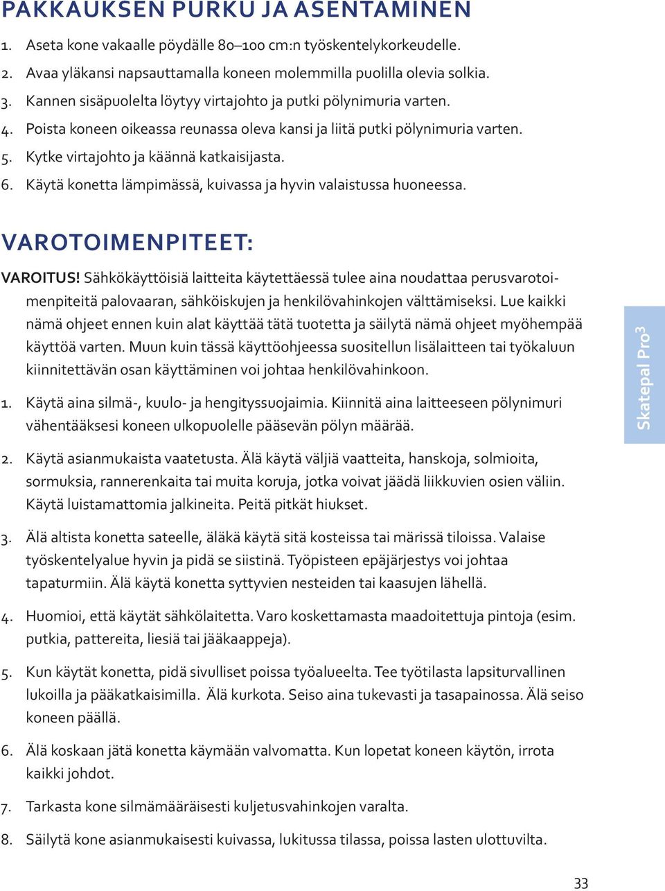 Käytä konetta lämpimässä, kuivassa ja hyvin valaistussa huoneessa. VAROTOIMENPITEET: VAROITUS!