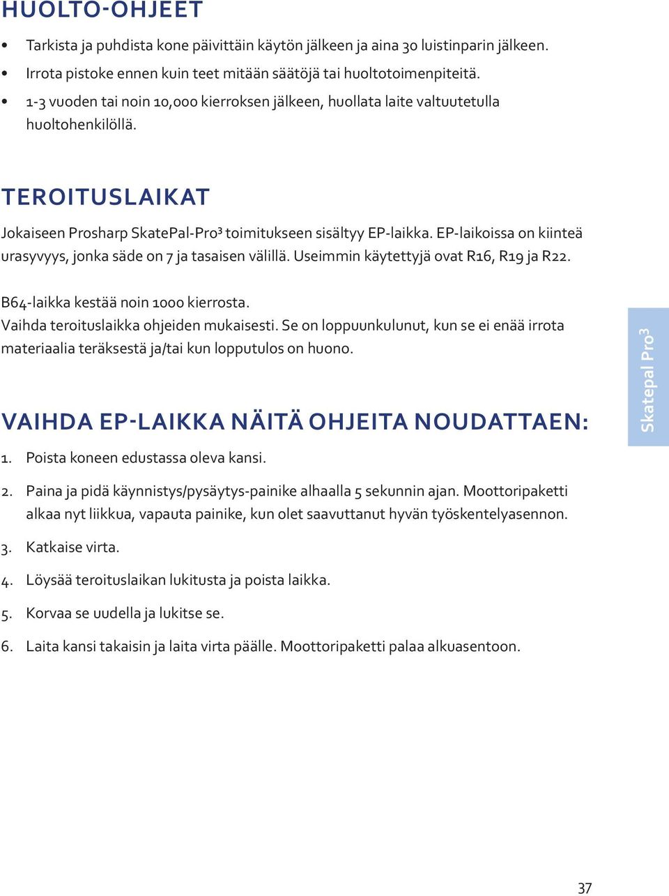 EP-laikoissa on kiinteä urasyvyys, jonka säde on 7 ja tasaisen välillä. Useimmin käytettyjä ovat R16, R19 ja R22. B64-laikka kestää noin 1000 kierrosta. Vaihda teroituslaikka ohjeiden mukaisesti.