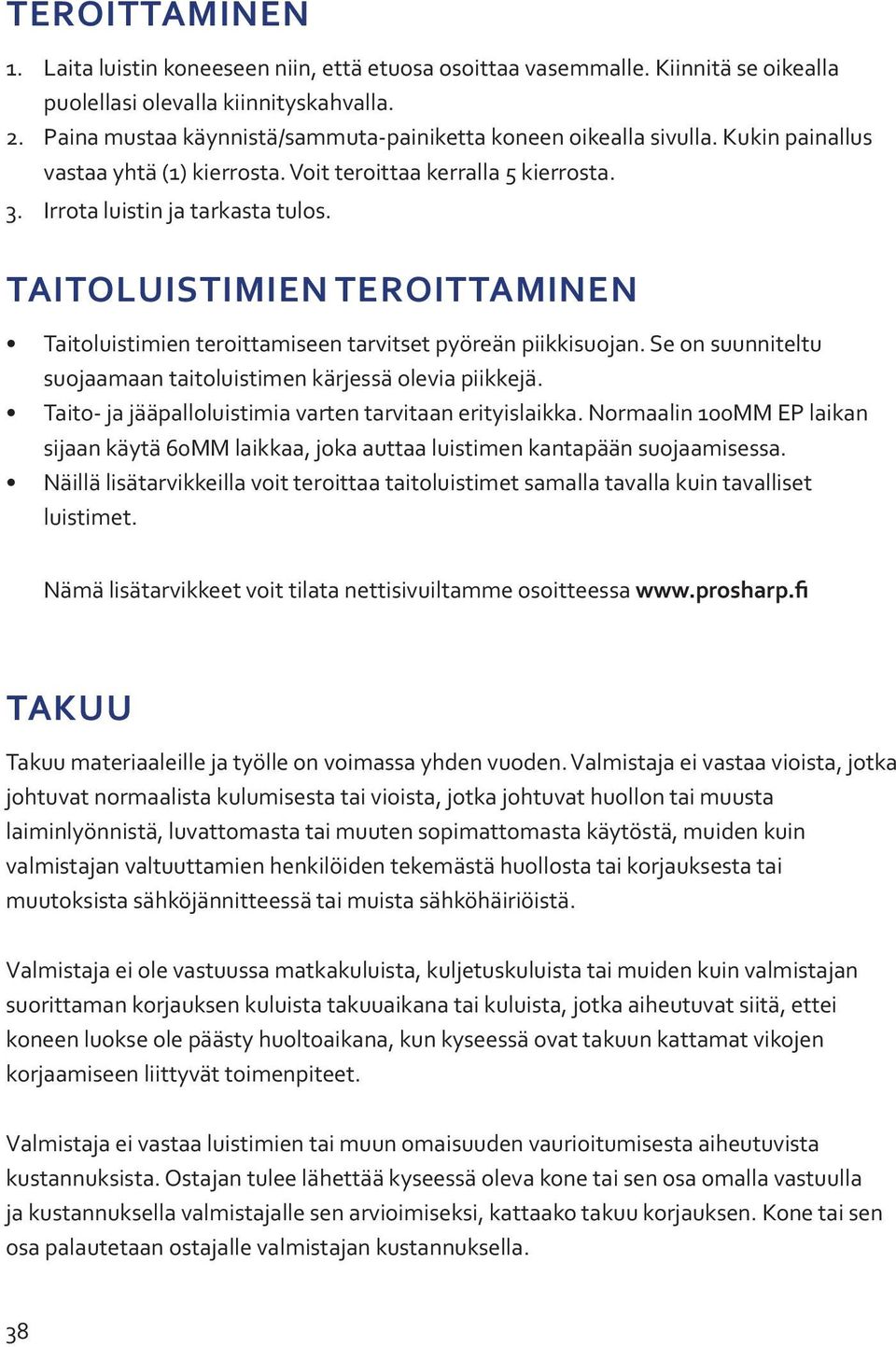 TAITOLUISTIMIEN TEROITTAMINEN Taitoluistimien teroittamiseen tarvitset pyöreän piikkisuojan. Se on suunniteltu suojaamaan taitoluistimen kärjessä olevia piikkejä.