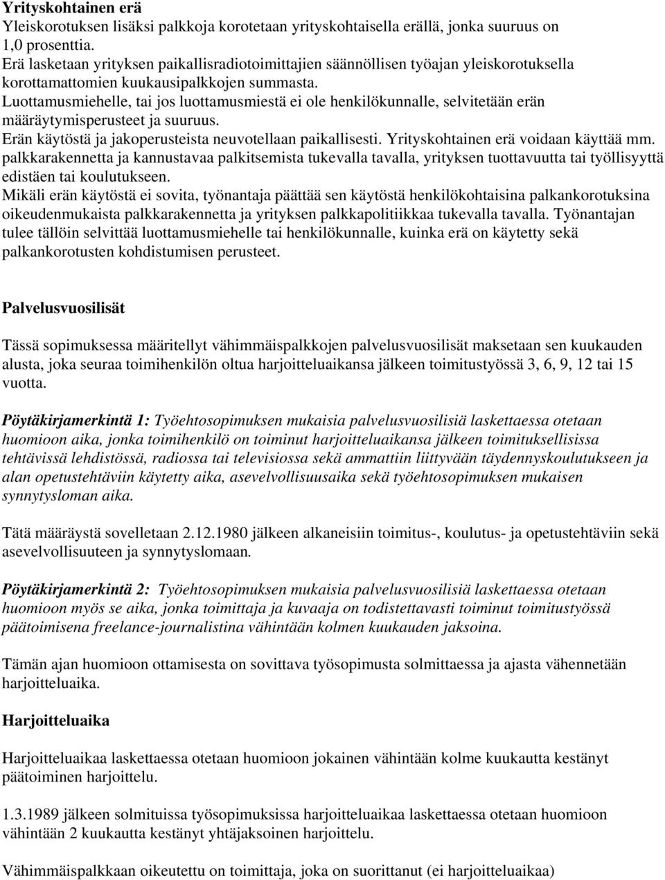 Luottamusmiehelle, tai jos luottamusmiestä ei ole henkilökunnalle, selvitetään erän määräytymisperusteet ja suuruus. Erän käytöstä ja jakoperusteista neuvotellaan paikallisesti.