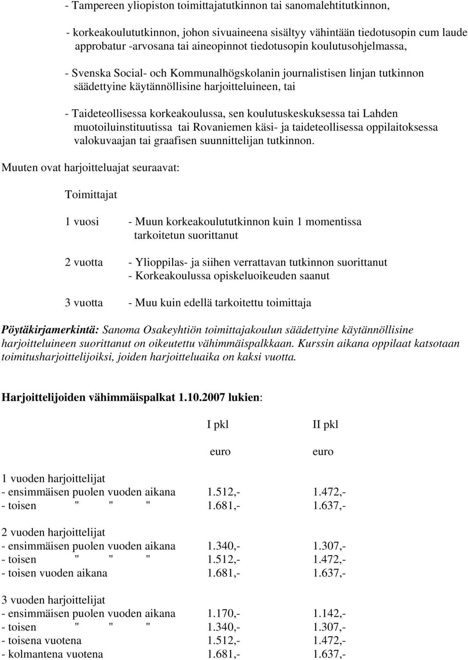 koulutuskeskuksessa tai Lahden muotoiluinstituutissa tai Rovaniemen käsi- ja taideteollisessa oppilaitoksessa valokuvaajan tai graafisen suunnittelijan tutkinnon.