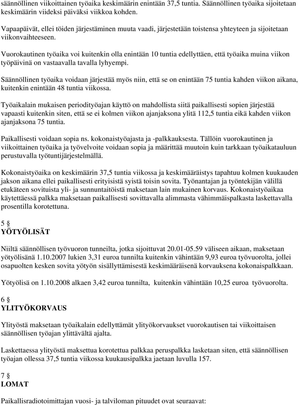 Vuorokautinen työaika voi kuitenkin olla enintään 10 tuntia edellyttäen, että työaika muina viikon työpäivinä on vastaavalla tavalla lyhyempi.