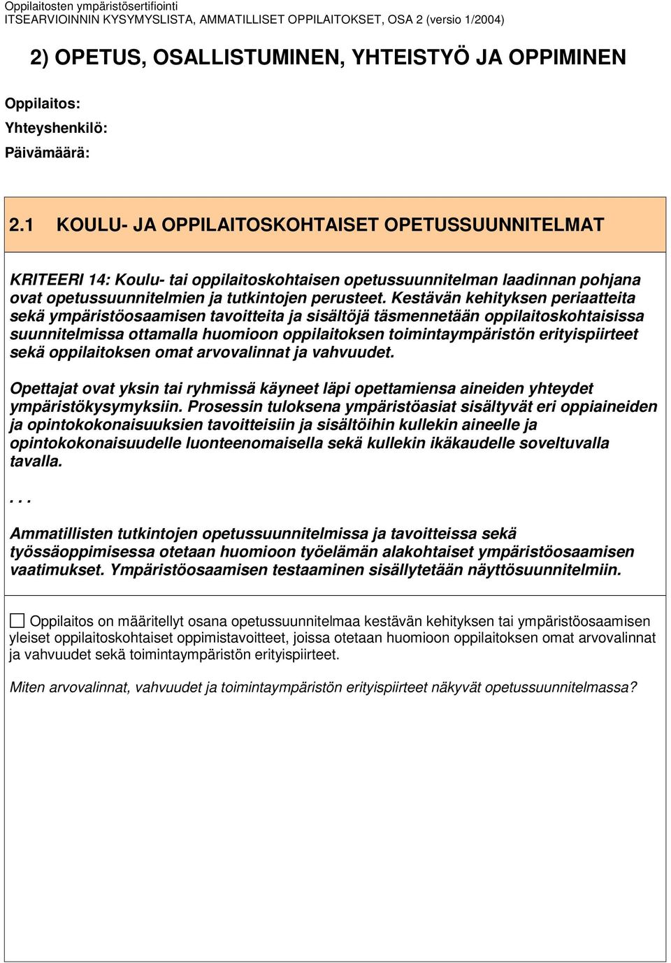 Kestävän kehityksen periaatteita sekä ympäristöosaamisen tavoitteita ja sisältöjä täsmennetään oppilaitoskohtaisissa suunnitelmissa ottamalla huomioon oppilaitoksen toimintaympäristön erityispiirteet