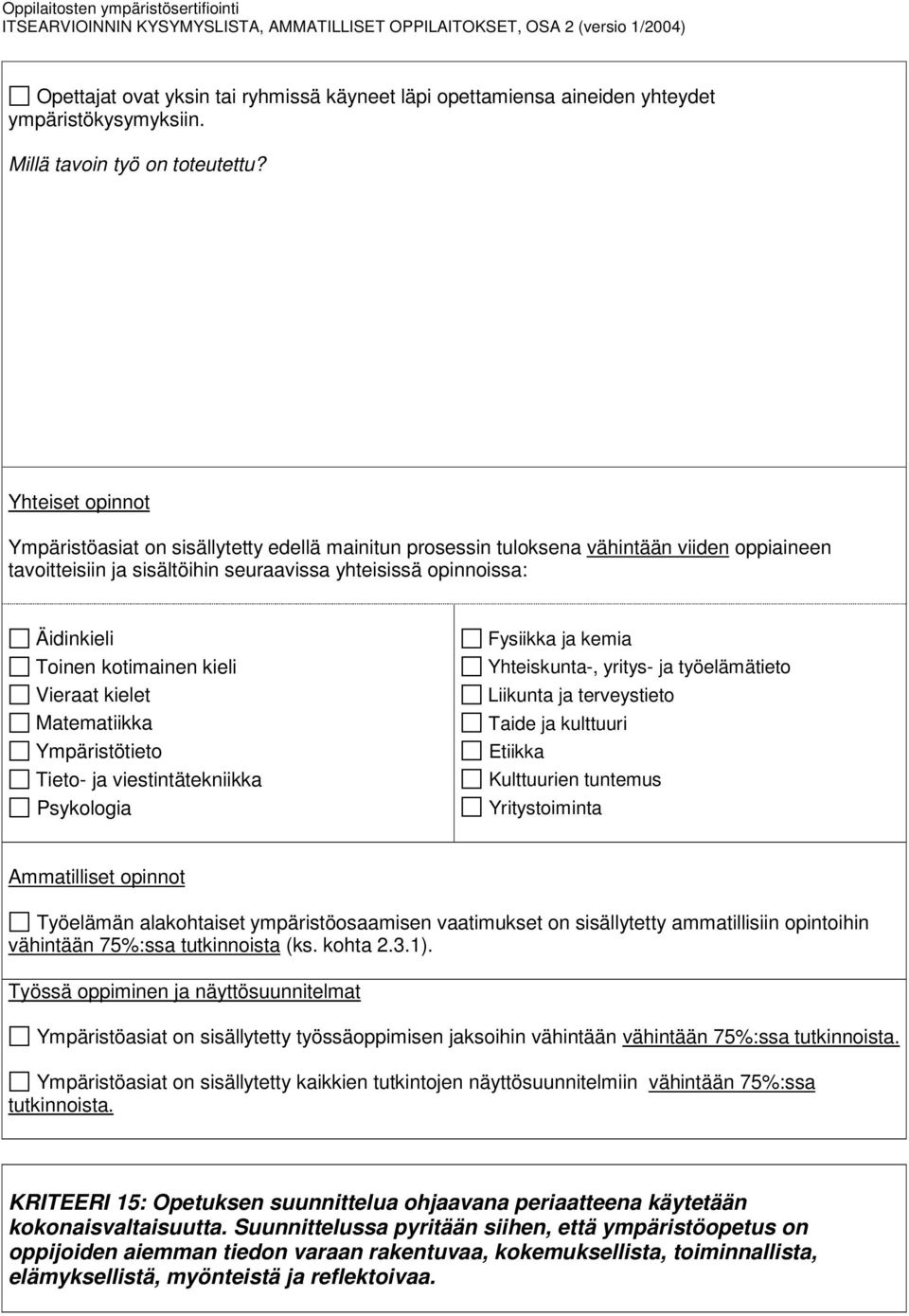 kotimainen kieli Vieraat kielet Matematiikka Ympäristötieto Tieto- ja viestintätekniikka Psykologia Fysiikka ja kemia Yhteiskunta-, yritys- ja työelämätieto Liikunta ja terveystieto Taide ja