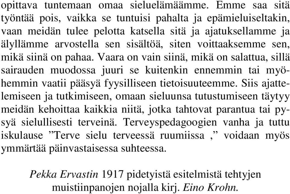 mikä siinä on pahaa. Vaara on vain siinä, mikä on salattua, sillä sairauden muodossa juuri se kuitenkin ennemmin tai myöhemmin vaatii pääsyä fyysilliseen tietoisuuteemme.