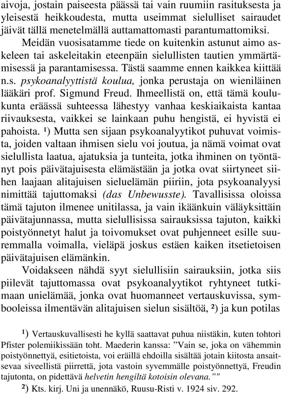 Sigmund Freud. Ihmeellistä on, että tämä koulukunta eräässä suhteessa lähestyy vanhaa keskiaikaista kantaa riivauksesta, vaikkei se lainkaan puhu hengistä, ei hyvistä ei pahoista.