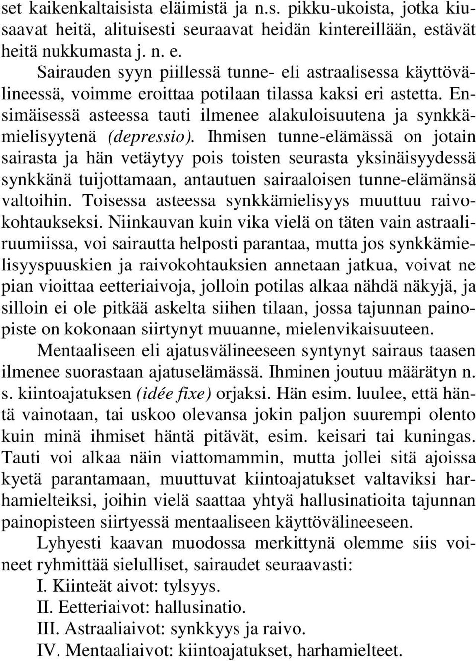 Ihmisen tunne-elämässä on jotain sairasta ja hän vetäytyy pois toisten seurasta yksinäisyydessä synkkänä tuijottamaan, antautuen sairaaloisen tunne-elämänsä valtoihin.