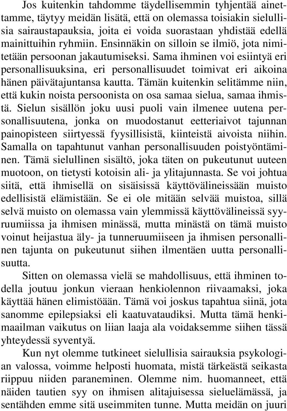 Sama ihminen voi esiintyä eri personallisuuksina, eri personallisuudet toimivat eri aikoina hänen päivätajuntansa kautta.