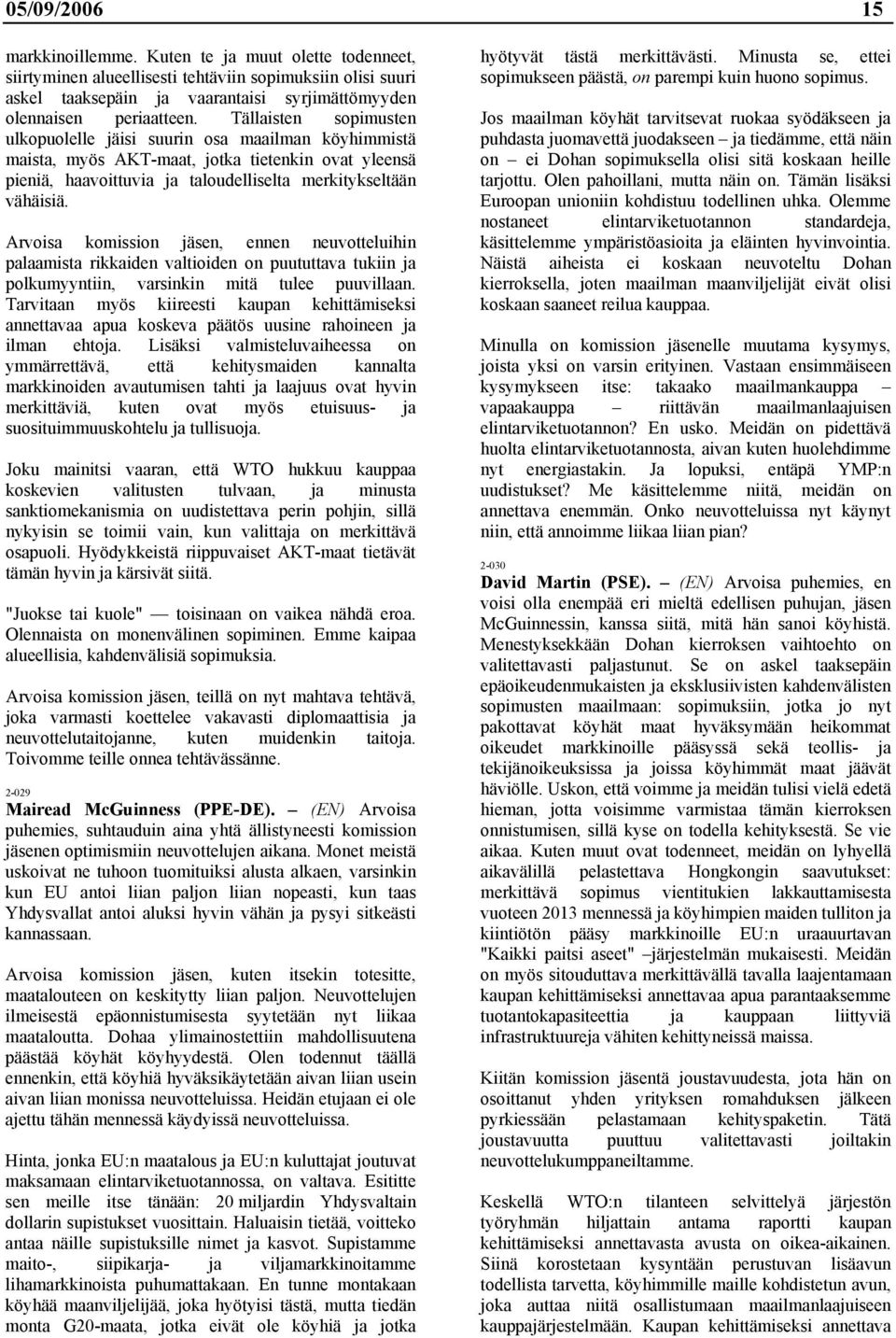 Arvoisa komission jäsen, ennen neuvotteluihin palaamista rikkaiden valtioiden on puututtava tukiin ja polkumyyntiin, varsinkin mitä tulee puuvillaan.