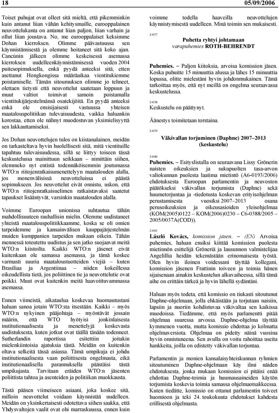 Cancúnin jälkeen olimme keskeisessä asemassa kierroksen uudelleenkäynnistämisessä vuoden 2004 puitesopimuksella, enkä pyydä anteeksi sitä, etten asettanut Hongkongissa määräaikaa vientitukiemme