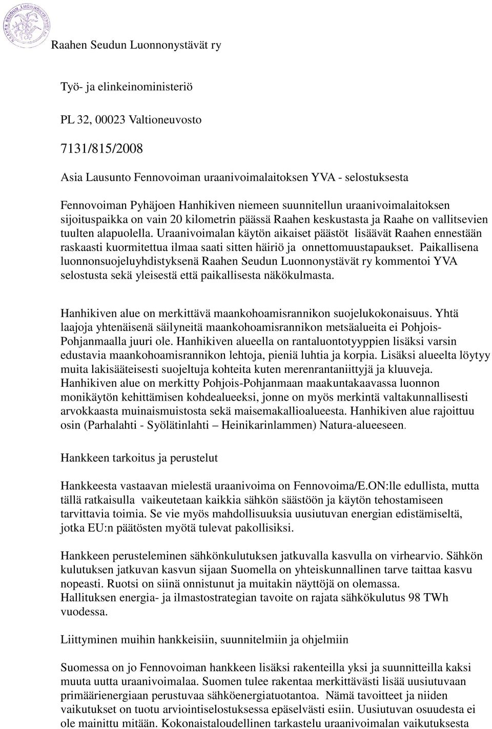 Uraanivoimalan käytön aikaiset päästöt lisäävät Raahen ennestään raskaasti kuormitettua ilmaa saati sitten häiriö ja onnettomuustapaukset.