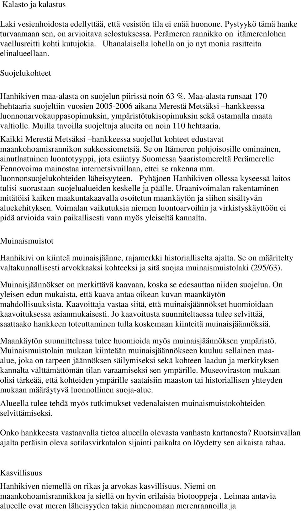 Maa-alasta runsaat 170 hehtaaria suojeltiin vuosien 2005-2006 aikana Merestä Metsäksi hankkeessa luonnonarvokauppasopimuksin, ympäristötukisopimuksin sekä ostamalla maata valtiolle.