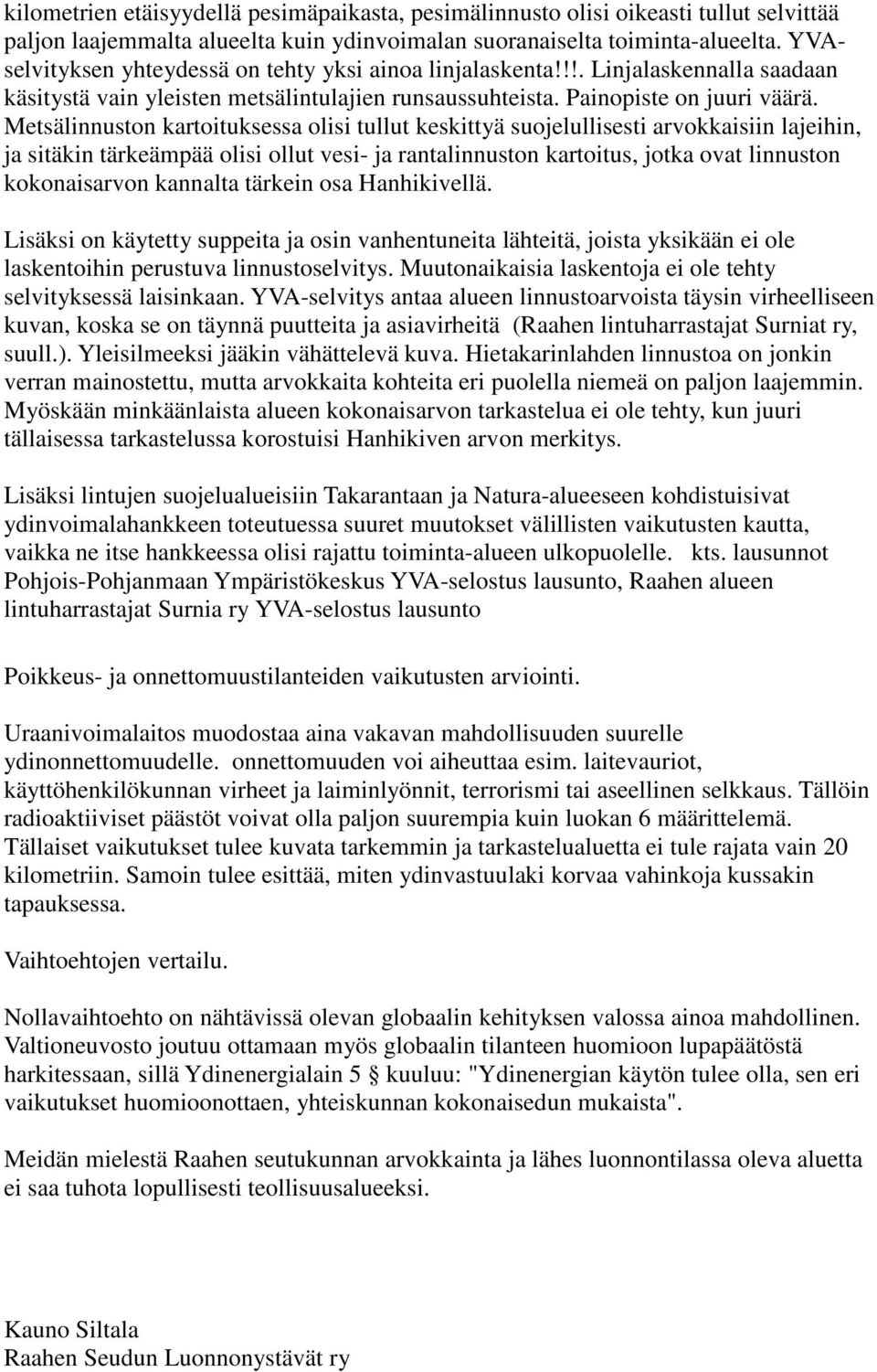 Metsälinnuston kartoituksessa olisi tullut keskittyä suojelullisesti arvokkaisiin lajeihin, ja sitäkin tärkeämpää olisi ollut vesi- ja rantalinnuston kartoitus, jotka ovat linnuston kokonaisarvon