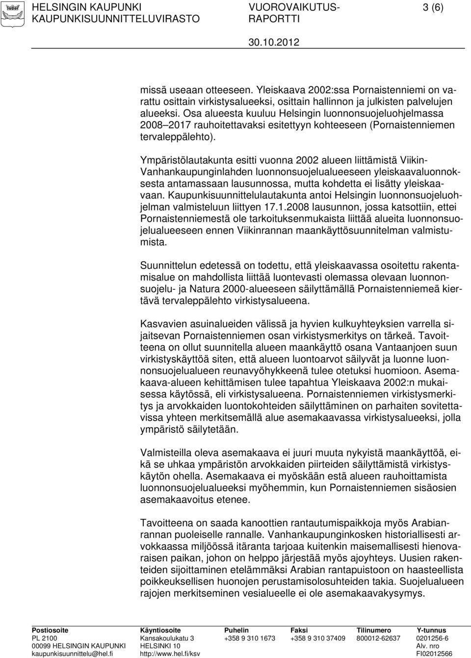 Ympäristölautakunta esitti vuonna 2002 alueen liittämistä Viikin- Vanhankaupunginlahden luonnonsuojelualueeseen yleiskaavaluonnoksesta antamassaan lausunnossa, mutta kohdetta ei lisätty yleiskaavaan.