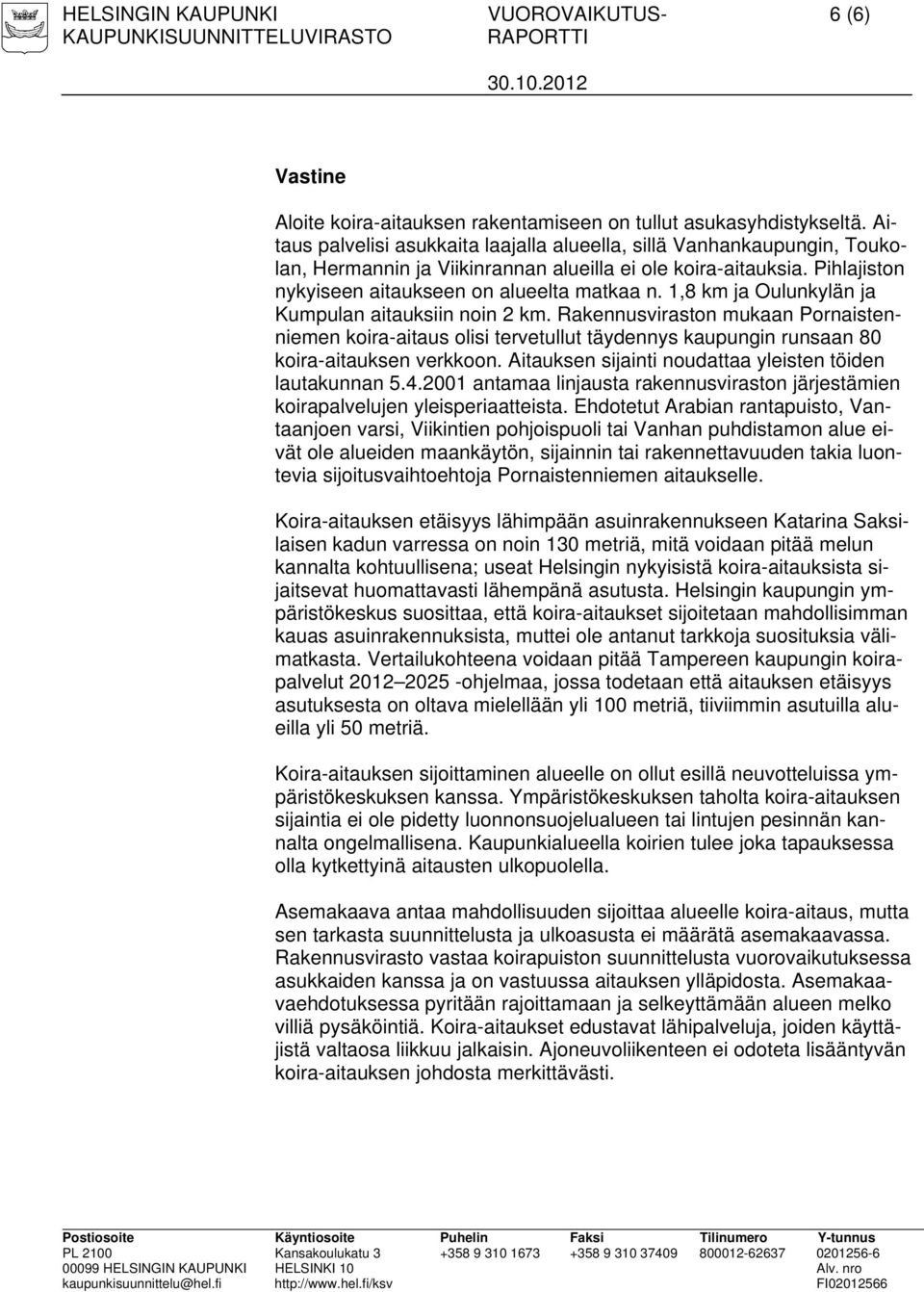 1,8 km ja Oulunkylän ja Kumpulan aitauksiin noin 2 km. Rakennusviraston mukaan Pornaistenniemen koira-aitaus olisi tervetullut täydennys kaupungin runsaan 80 koira-aitauksen verkkoon.