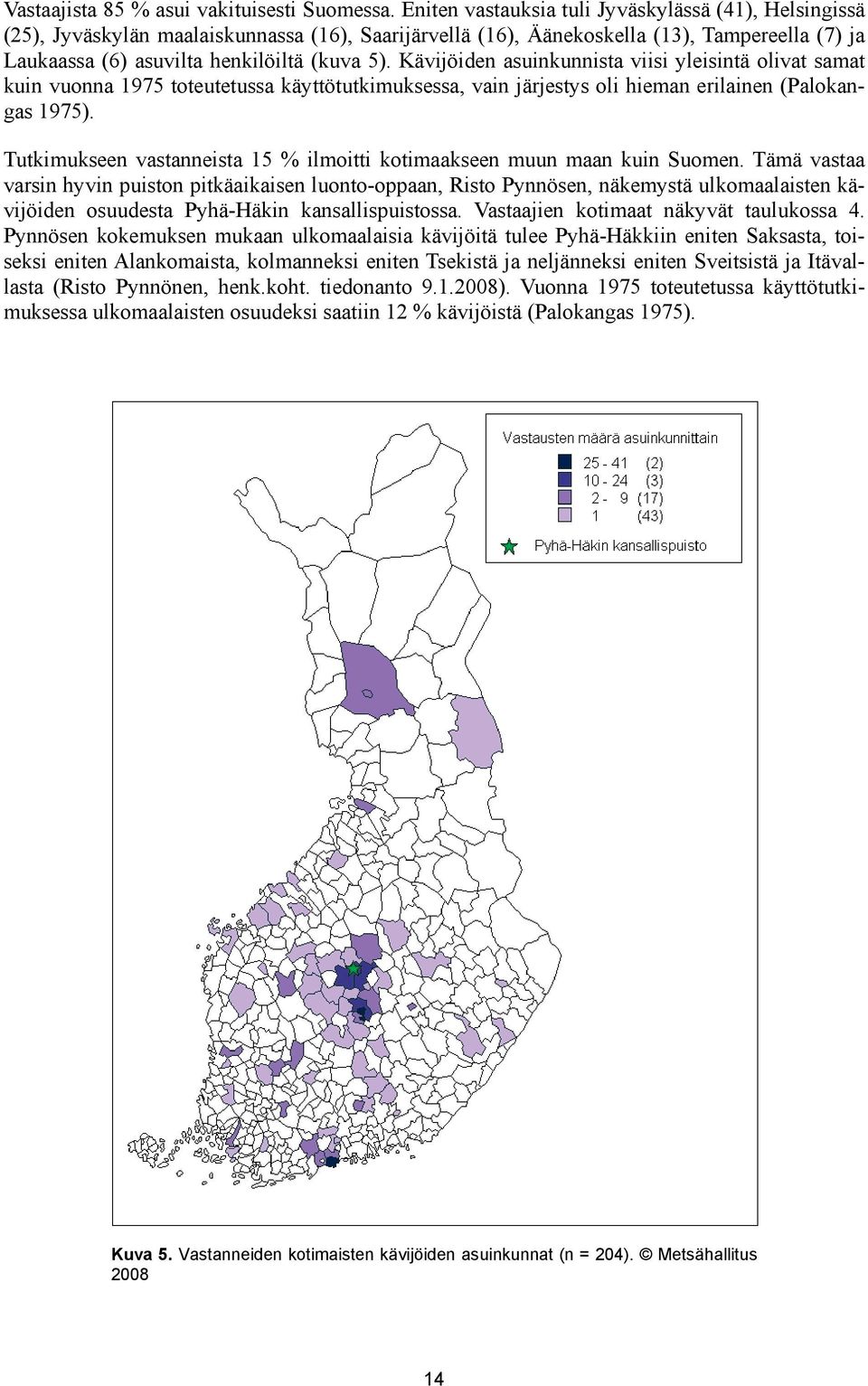 Kävijöiden asuinkunnista viisi yleisintä olivat samat kuin vuonna 1975 toteutetussa käyttötutkimuksessa, vain järjestys oli hieman erilainen (Palokangas 1975).